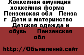 Хоккейная амуниция (хоккейная форма) - Пензенская обл., Пенза г. Дети и материнство » Детская одежда и обувь   . Пензенская обл.